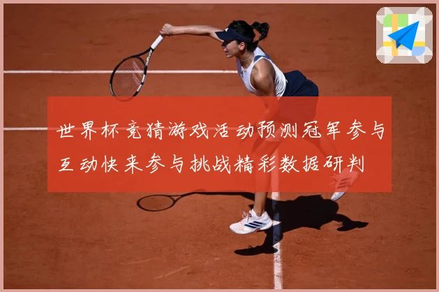 世界杯竞猜游戏活动预测冠军参与互动快来参与挑战精彩数据研判