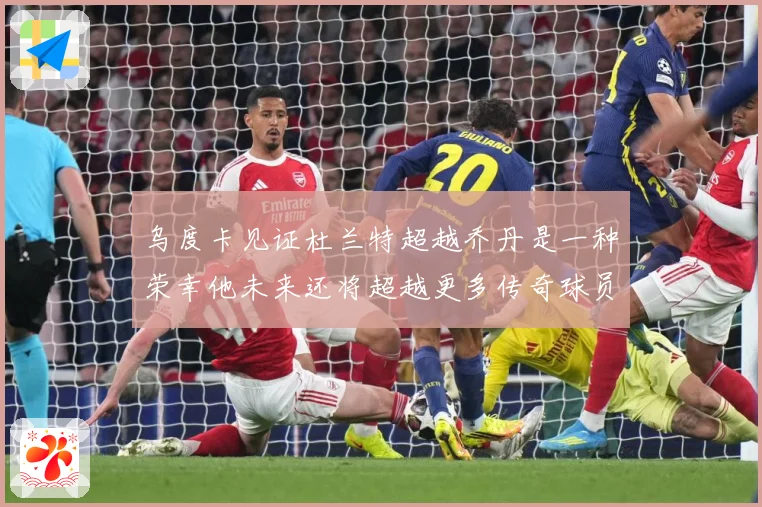乌度卡见证杜兰特超越乔丹是一种荣幸他未来还将超越更多传奇球员赛场复盘